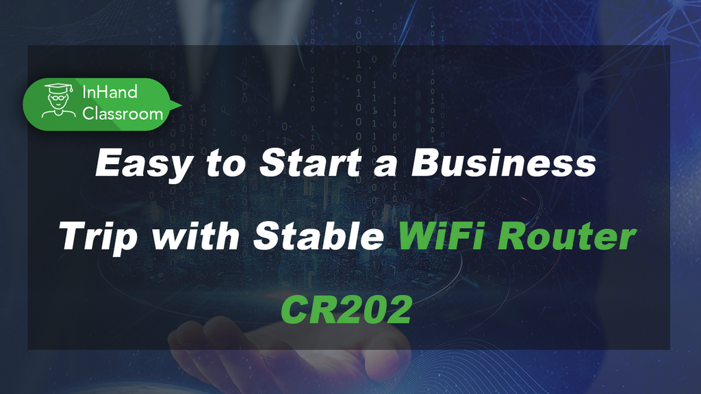 Easy to Start a Business Trip with Stable WiFi Router CR202 InHand