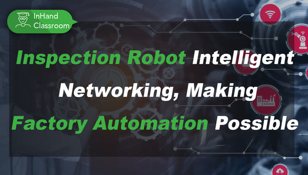 Inspection Robot Intelligent Networking, Making Factory Automation Possible