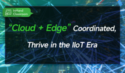 “Cloud + Edge” Coordinated, Thrive in the IIoT Era