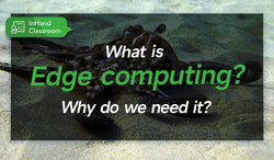 What Is Edge Computing? Why Do We Need It?